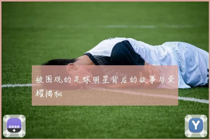 被围观的足球明星背后的故事与荣耀揭秘
