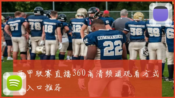 西甲联赛直播360高清频道观看方式及入口推荐