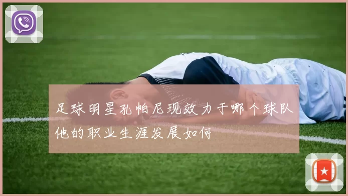 足球明星孔帕尼现效力于哪个球队他的职业生涯发展如何