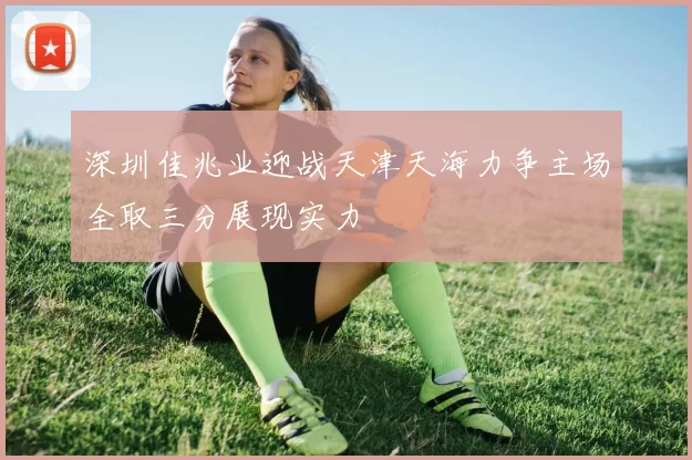 深圳佳兆业迎战天津天海力争主场全取三分展现实力