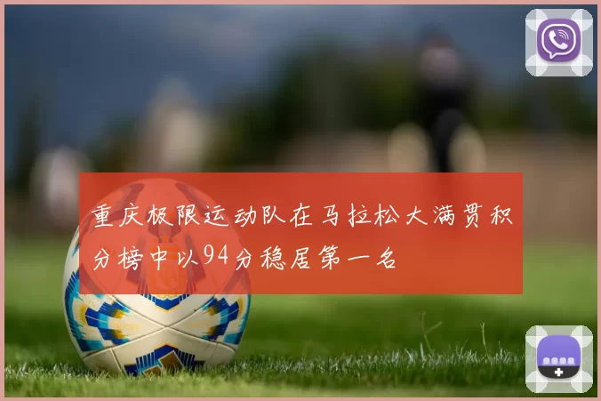 重庆极限运动队在马拉松大满贯积分榜中以94分稳居第一名