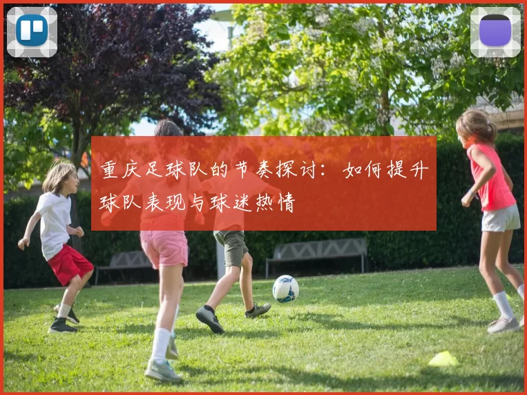 重庆足球队的节奏探讨：如何提升球队表现与球迷热情