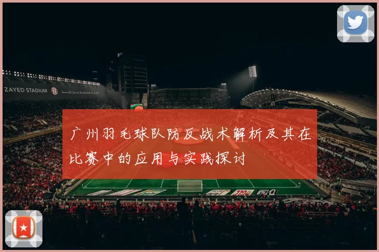 广州羽毛球队防反战术解析及其在比赛中的应用与实践探讨
