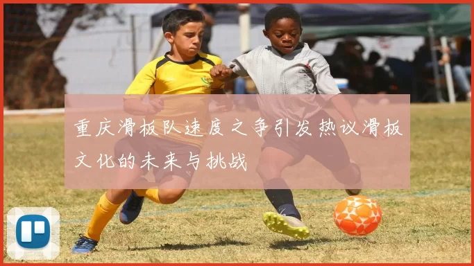 重庆滑板队速度之争引发热议滑板文化的未来与挑战