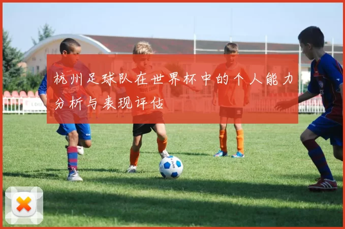 杭州足球队在世界杯中的个人能力分析与表现评估