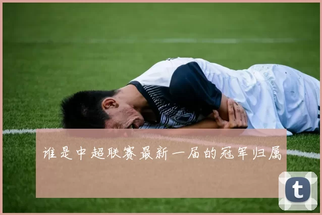 谁是中超联赛最新一届的冠军归属