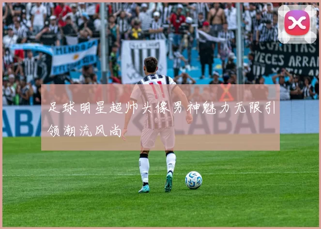 足球明星超帅头像男神魅力无限引领潮流风尚