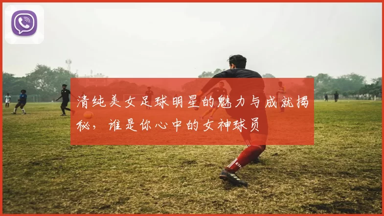 清纯美女足球明星的魅力与成就揭秘，谁是你心中的女神球员