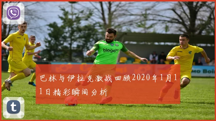 巴林与伊拉克激战回顾2020年1月11日精彩瞬间分析