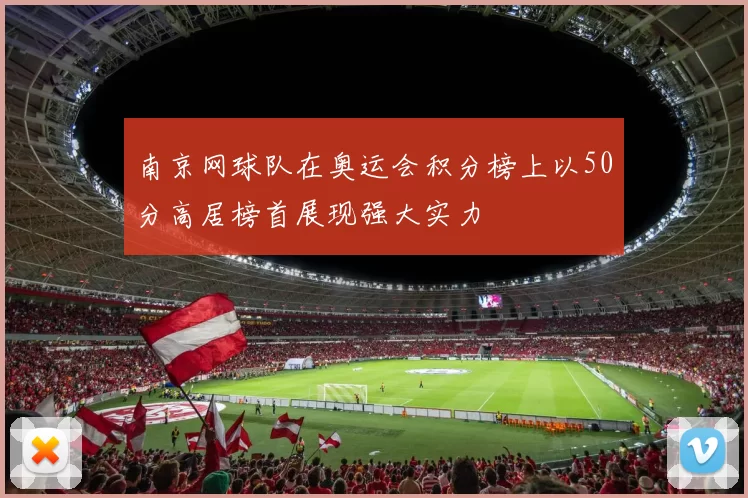 南京网球队在奥运会积分榜上以50分高居榜首展现强大实力