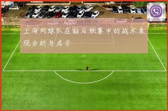 上海网球队在钻石联赛中的战术表现分析与启示