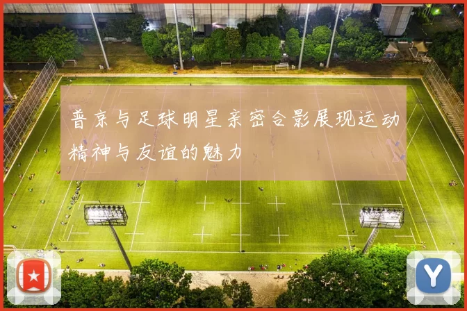 普京与足球明星亲密合影展现运动精神与友谊的魅力