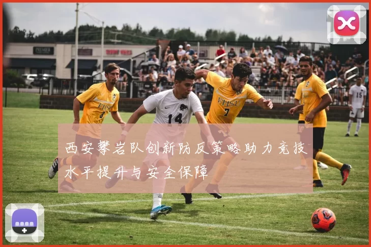 西安攀岩队创新防反策略助力竞技水平提升与安全保障